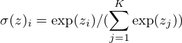\begin{align*} \sigma(z)_i = \exp(z_i)/(\sum_{j=1}^K \exp(z_j)) \end{align*}