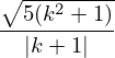 \begin{align*}
    \frac{\sqrt{5(k^2+1)}}{|k+1|}
\end{align*}