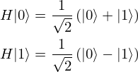 \begin{align*} H|0\rangle &= \frac{1}{\sqrt{2}} \left( | 0 \rangle + | 1 \rangle \right) \\ H|1\rangle &= \frac{1}{\sqrt{2}} \left( | 0 \rangle - | 1 \rangle \right) \\ \end{align*}