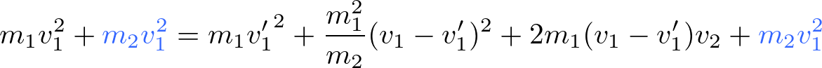 \begin{eqnarray*}
m_1v_1^2+\textcolor[rgb]{0.2,0.4,1}{m_2v_1^2}=m_1{v_1'}^2+\frac{m_1^2}{m_2}(v_1-v_1')^2+2m_1(v_1-v_1')v_2+\textcolor[rgb]{0.2,0.4,1}{m_2v_1^2}
\end{eqnarray*}