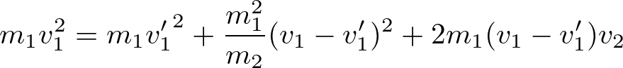 \begin{eqnarray*}
m_1v_1^2=m_1{v_1'}^2+\frac{m_1^2}{m_2}(v_1-v_1')^2+2m_1(v_1-v_1')v_2
\end{eqnarray*}
