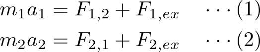 \begin{eqnarray*} m_1a_1=F_{1,2}+F_{1,ex}\quad\cdot\cdot\cdot(1)\\ m_2a_2=F_{2,1}+F_{2,ex}\quad\cdot\cdot\cdot(2) \end{eqnarray*}