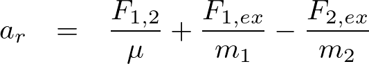 \begin{eqnarray*} a_r&=&\frac{F_{1,2}}{\mu}+\frac{F_{1,ex}}{m_1}-\frac{F_{2,ex}}{m_2}\\ \end{eqnarray*}