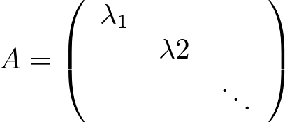 \begin{align*}
 A=\left(\begin{array}{ccc} 
    \lambda_{1} & {} & {}\\ 
    {} & \lambda{2} & {} \\
    {}&{}&{\ddots} 
    \end{array} \right) 
 \end{align*}