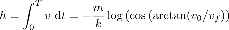 \begin{align*}
h = \int_0^Tv \ {\rm d} t = -\frac{m}{k}\log\left(\cos\left(\arctan(v_0/v_f\right)\right)
\end{align*}
