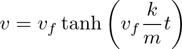 \begin{align*}
v = v_f\tanh\left(v_f\frac{k}{m}t\right)
\end{align*}