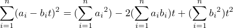 \begin{align*}<br />
  \sum_{i=1}^{n}(a_i - b_i t)^2 = (\sum_{i=1}^{n}{a_i}^2) - 2(\sum_{i=1}^{n}a_i b_i) t + (\sum_{i=1}^{n}{b_i}^2) t^2<br />
\end{align*}