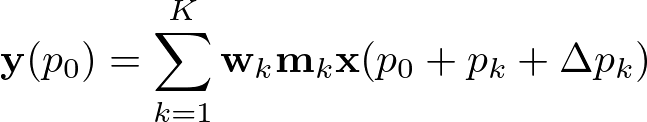 \begin{align*}
  \mathbf{y}(p_0)=\sum_{k=1}^K \mathbf{w}_k\mathbf{m}_k\mathbf{x}(p_0+p_k+\Delta p_k)
\end{align*}