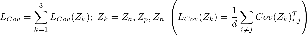 \begin{align*}
    L_{Cov}=\sum_{k=1}^3L_{Cov}(Z_k);\;Z_k=Z_a,Z_p,Z_n\;\left(L_{Cov}(Z_k)=\frac{1}{d}\sum_{i\neq j} Cov(Z_{k})_{i,j}^T\right)
\end{align*}