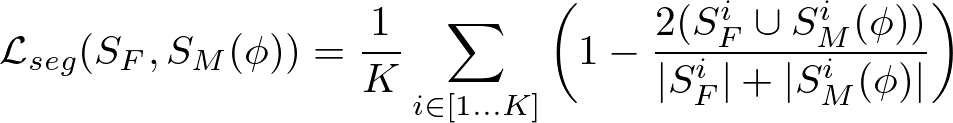 \begin{align*}
  \mathcal{L}_{seg}(S_F,S_{M}(\phi))=
 \frac{1}{K}\sum_{i\in[1...K]}\left(1-\frac{2(S_F^i\cup S_M^i(\phi))}{|S_F^i|+|S_M^i(\phi)|}\right)
\end{align*}